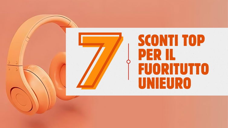 Immagine di Fuoritutto Unieuro: questi sono 7 sconti davvero FUORI DI TESTA!