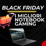 Black Friday 2024: le migliori offerte sui notebook gaming