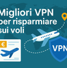 Migliori VPN per risparmiare sui voli (luglio 2025)