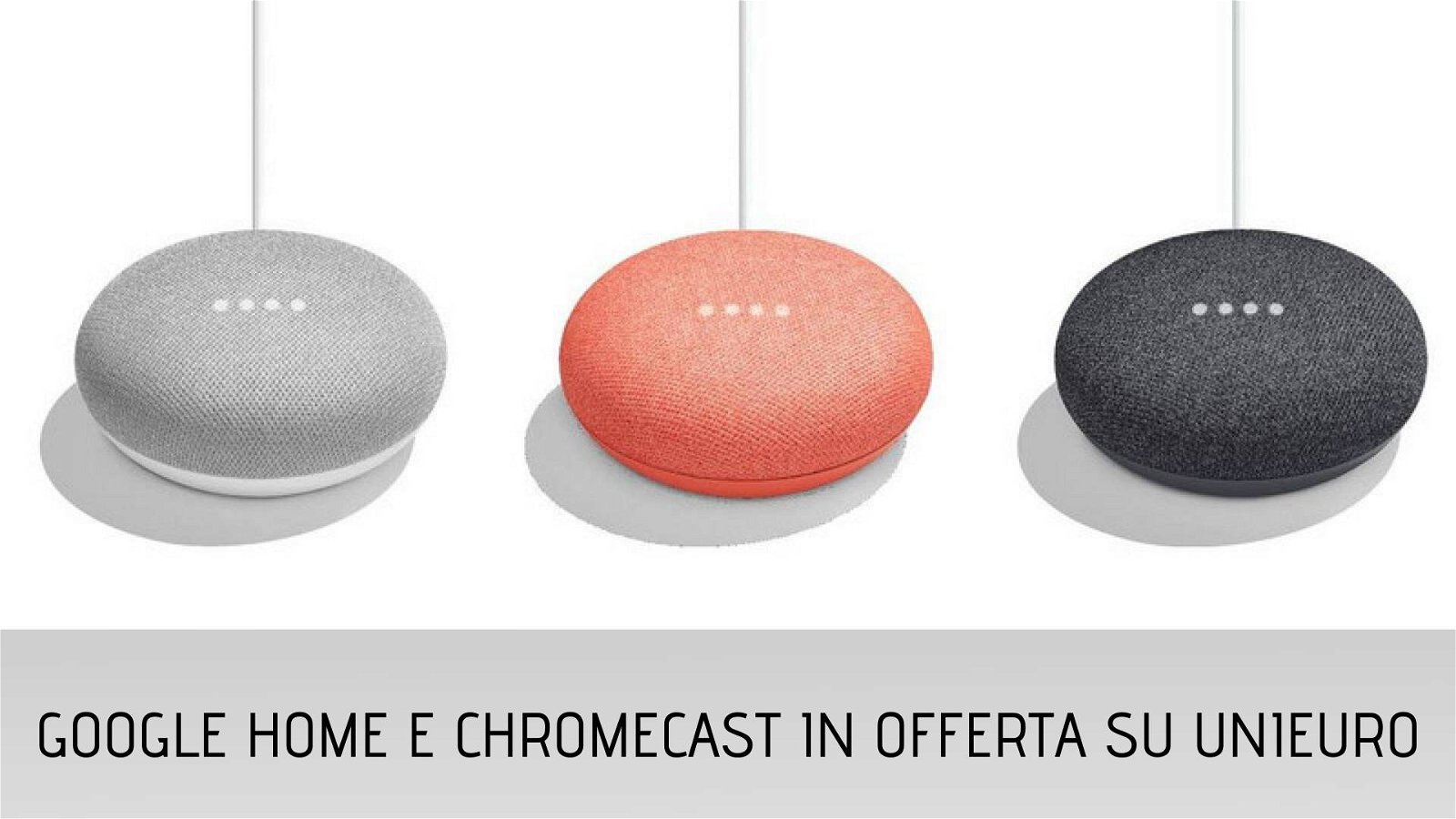 Immagine di Google Home e Chromecast, super offerte su Unieuro!