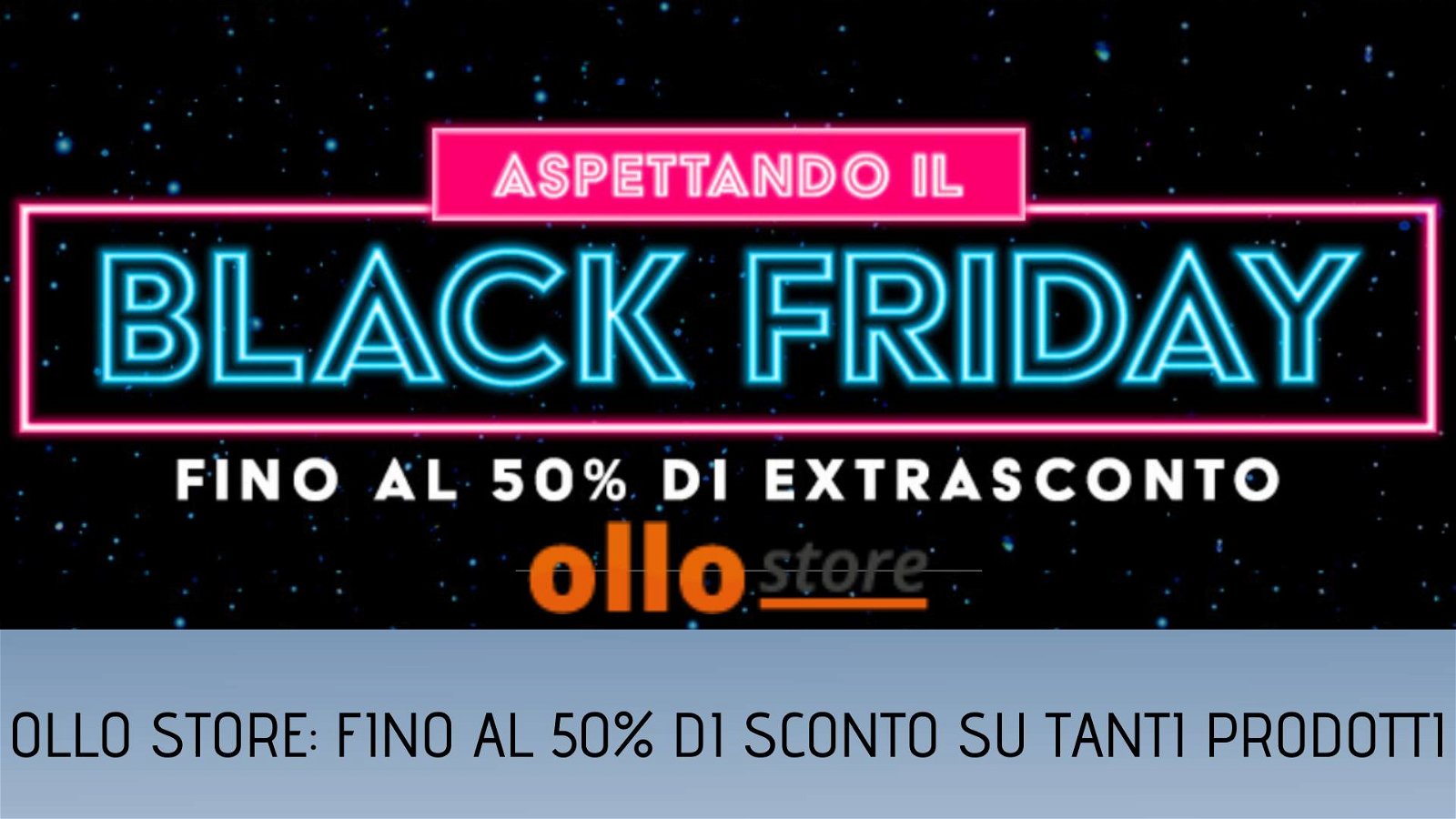 Immagine di Aspettando il Black Friday, le offerte di Ollo Store con 50% di extrasconto