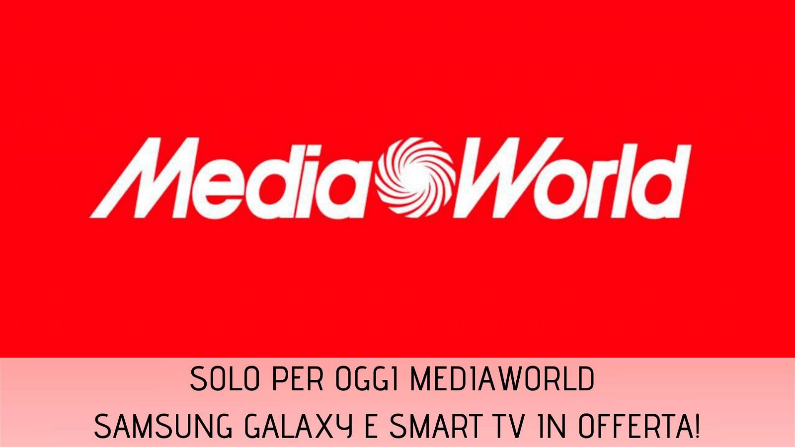 Immagine di Samsung Galaxy e Smart TV nelle offerte Solo per Oggi di MediaWorld