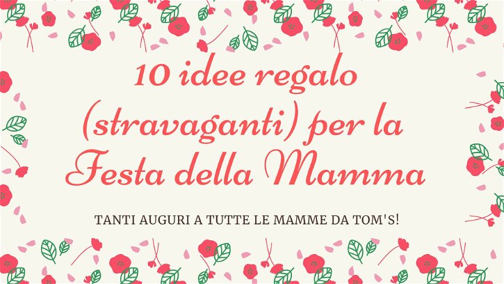Immagine di 10 idee regalo stravaganti per la Festa della Mamma