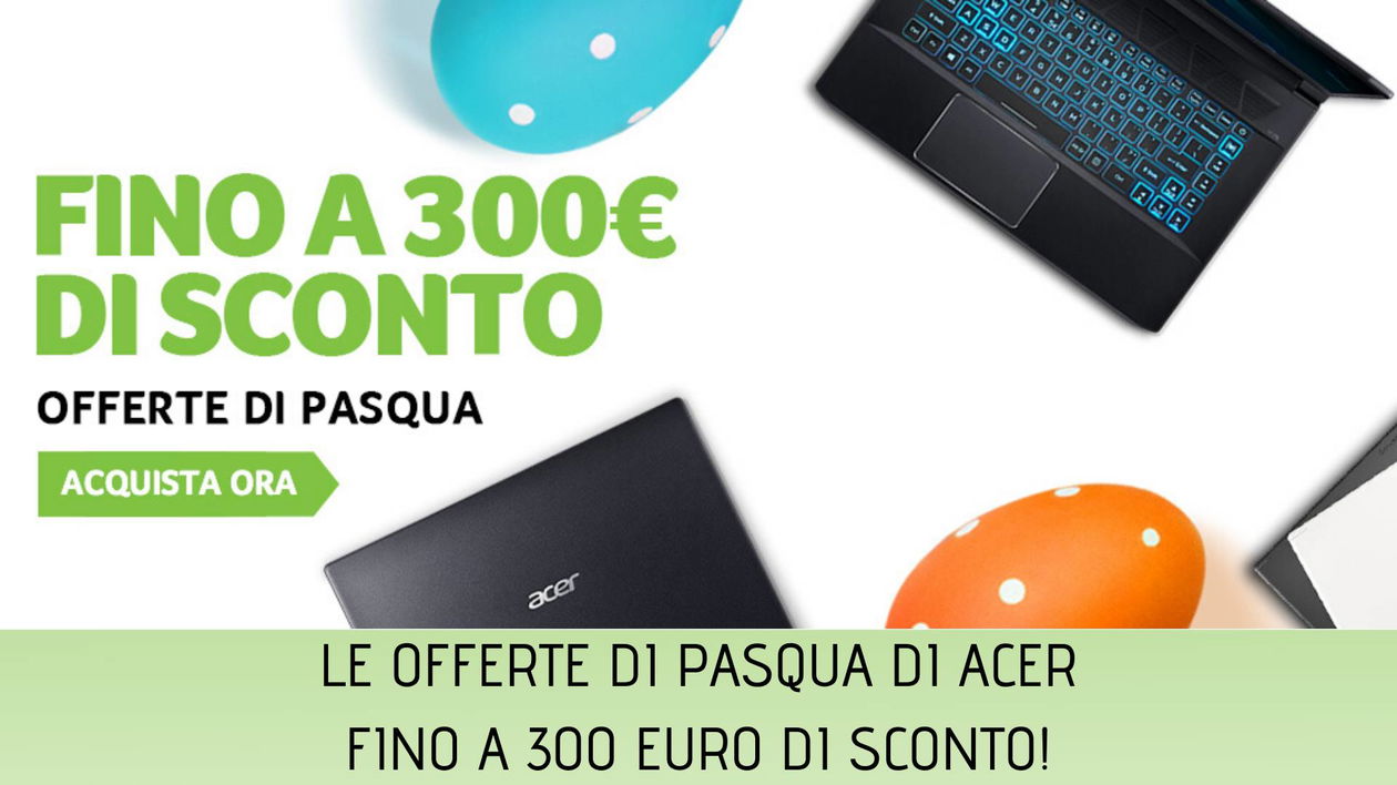Immagine di [ultimi giorni] 300€ di sconto, partono le offerte di Pasqua di Acer