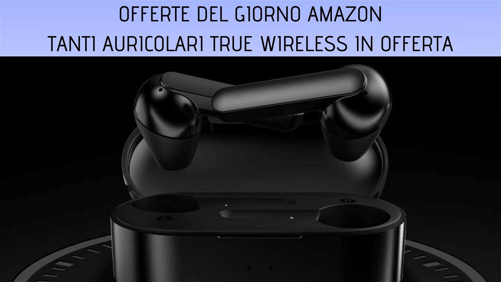 Immagine di Auricolari true wireless e non solo tra le offerte del giorno Amazon