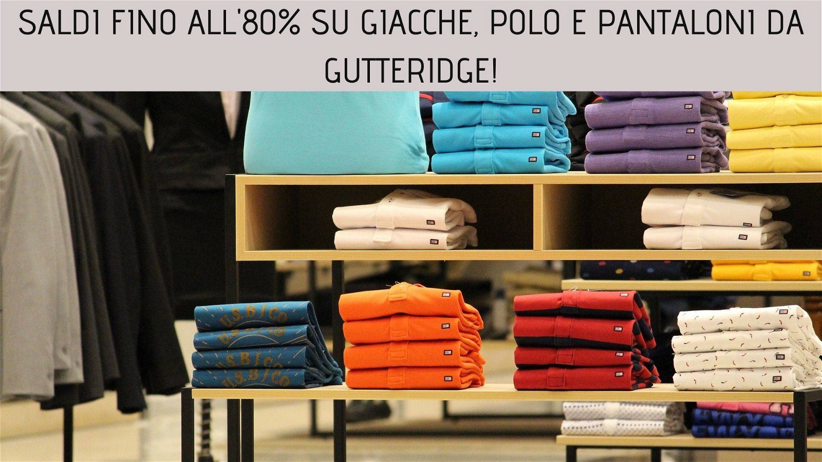 Immagine di Saldi fino all'80% su giacche, polo e pantaloni da Gutteridge!