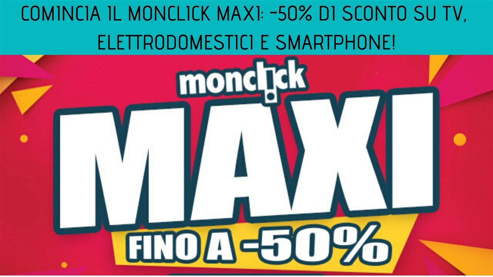 Immagine di Monclick MAXI: -50% di sconto su TV, elettrodomestici e Smartphone!