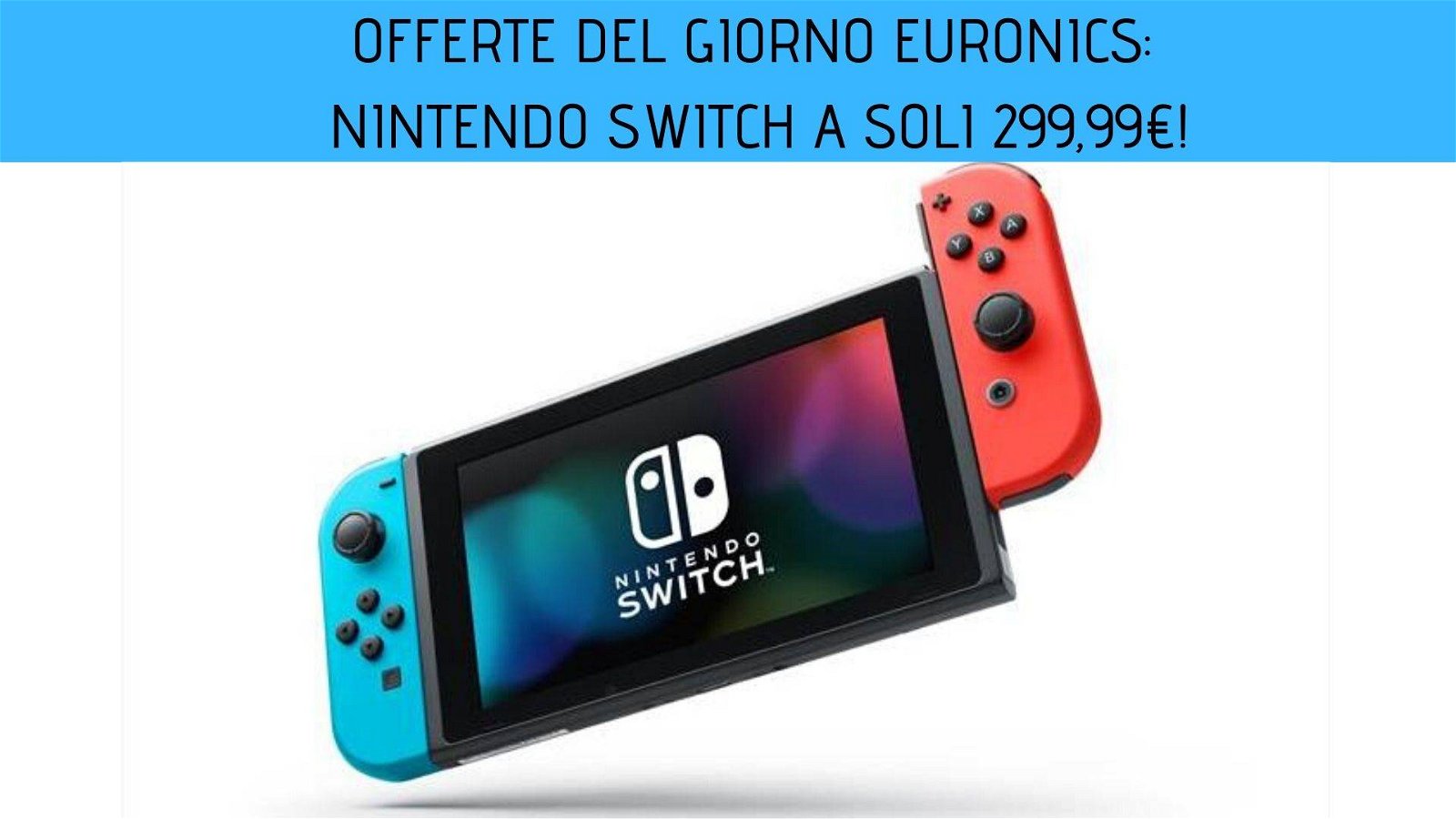Immagine di Offerte del giorno Euronics: Nintendo Switch a soli 299,99€!