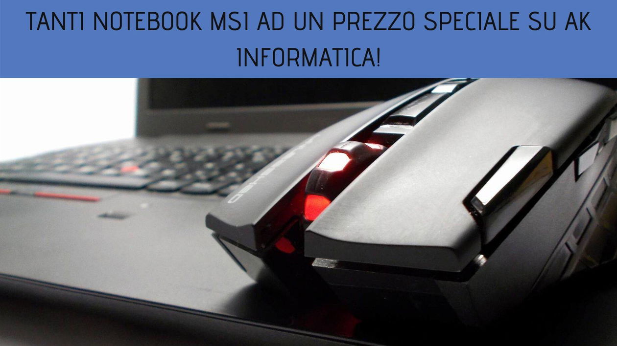 Immagine di Tanti Notebook MSI ad un prezzo speciale su AK Informatica!