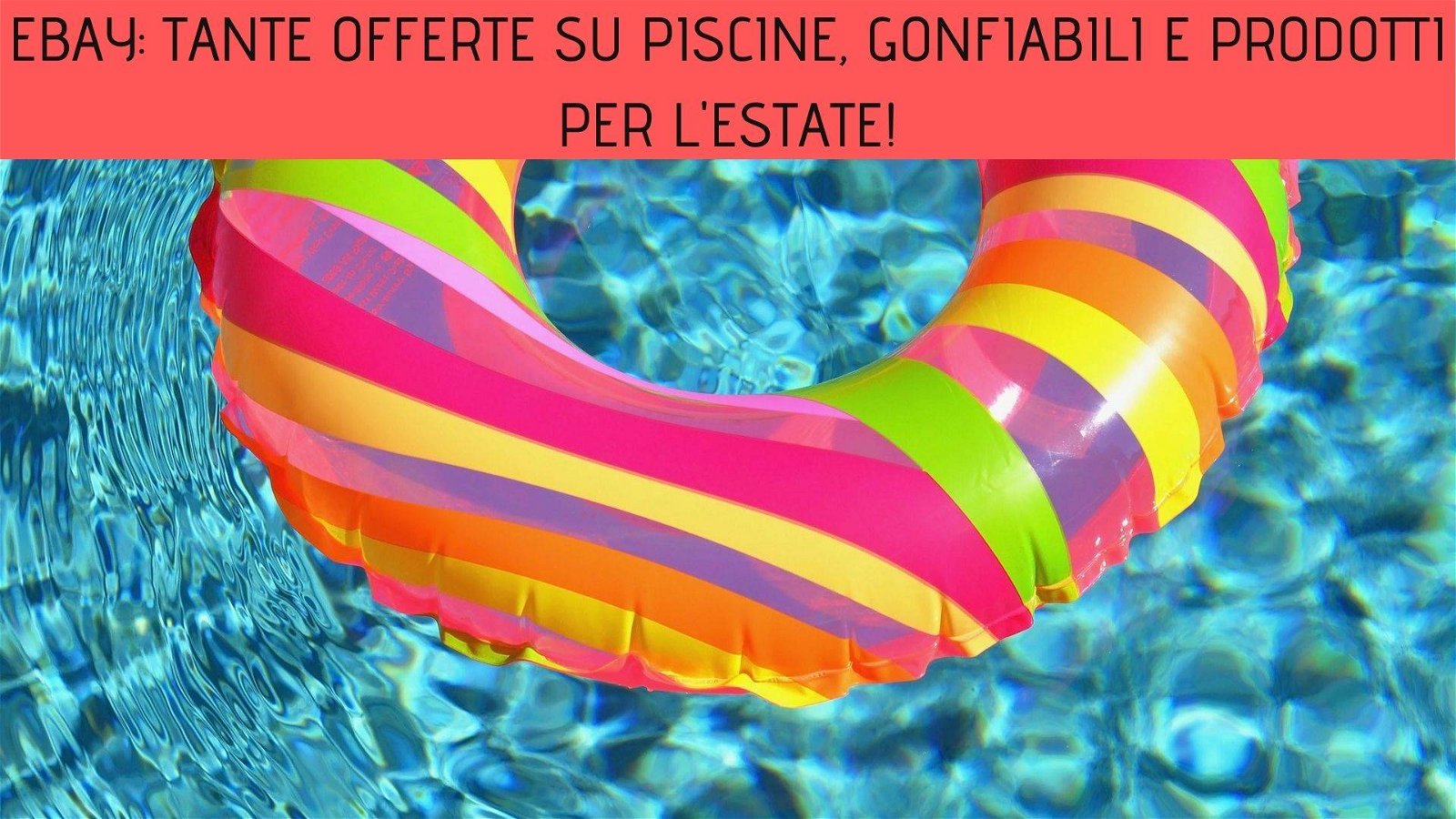 Immagine di eBay: tante offerte su piscine, gonfiabili e prodotti per l'estate!