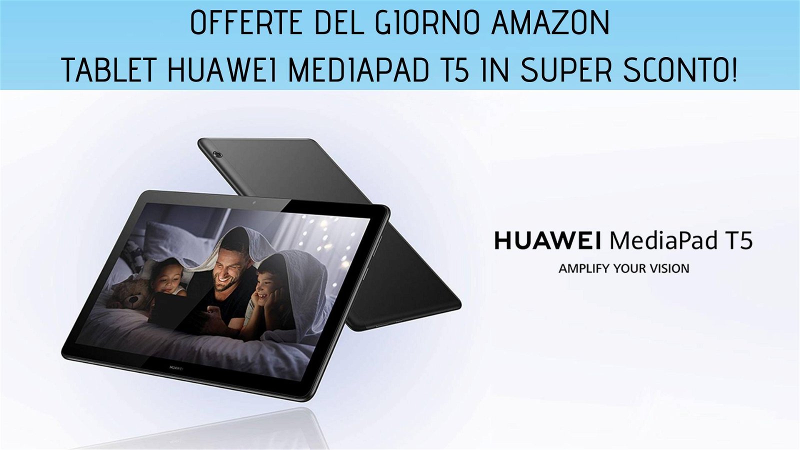 Immagine di Offerte del giorno Amazon: tablet Huawei Mediapad T5 al prezzo più basso di sempre!