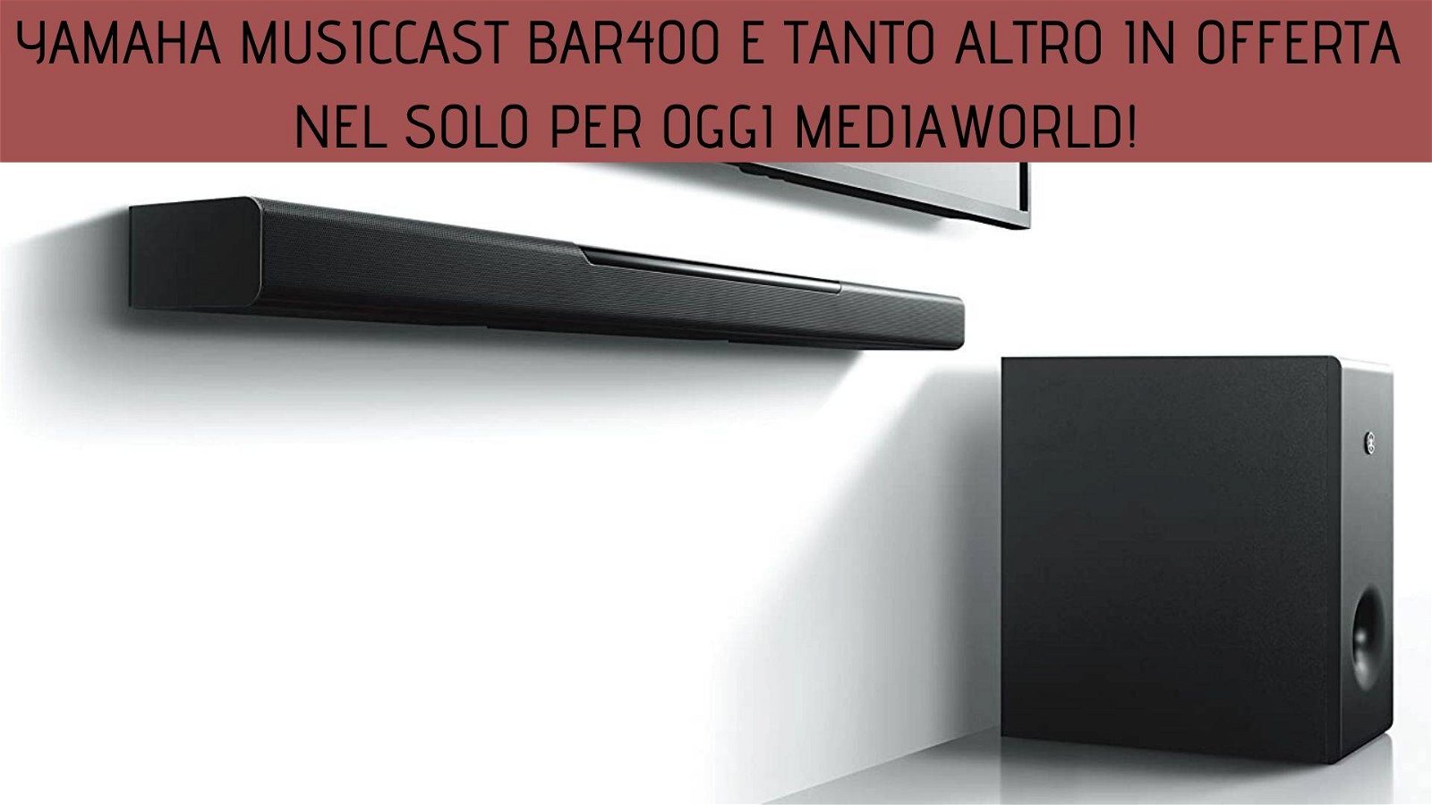 Immagine di Soundbar Yamaha MusicCast Bar400 e tanto altro in offerta nel Solo per oggi MediaWorld!
