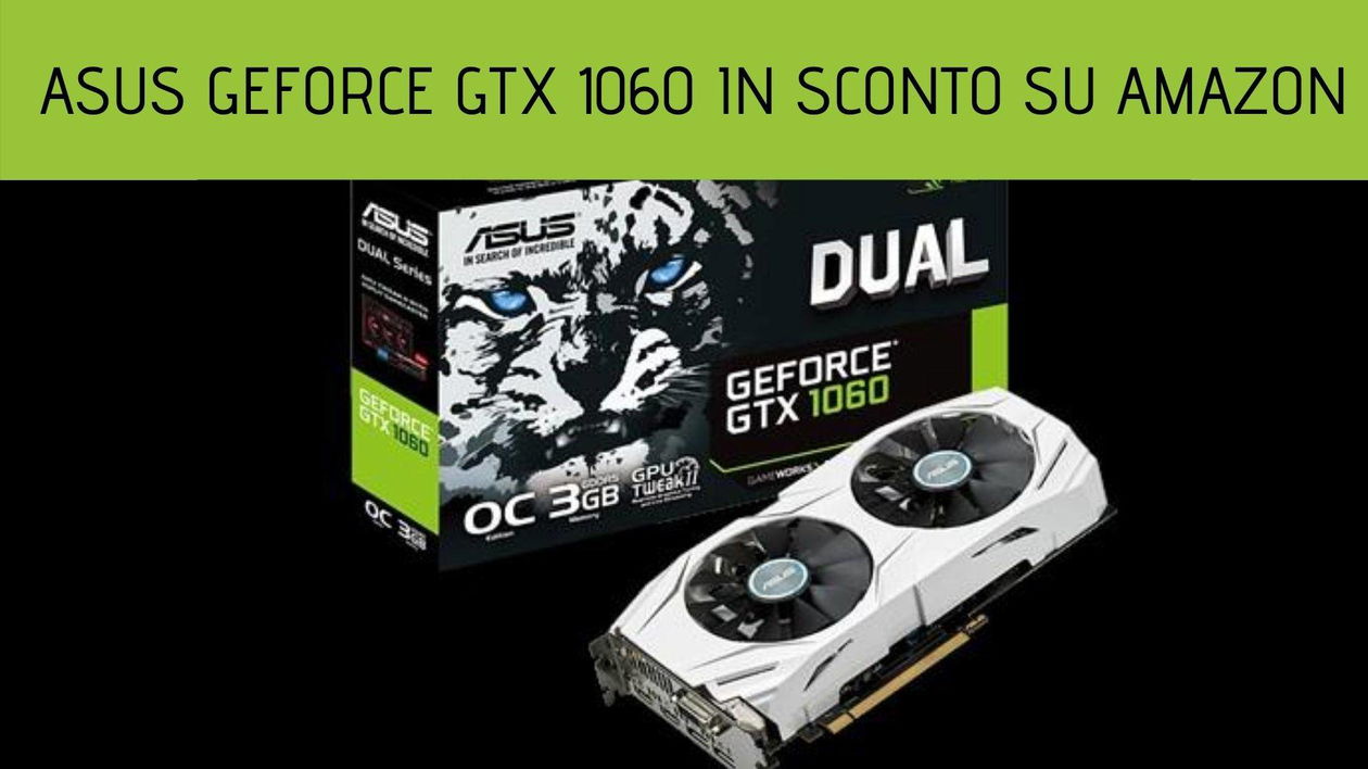 Immagine di Asus GeForce GTX 1060 in sconto del 35% su Amazon!