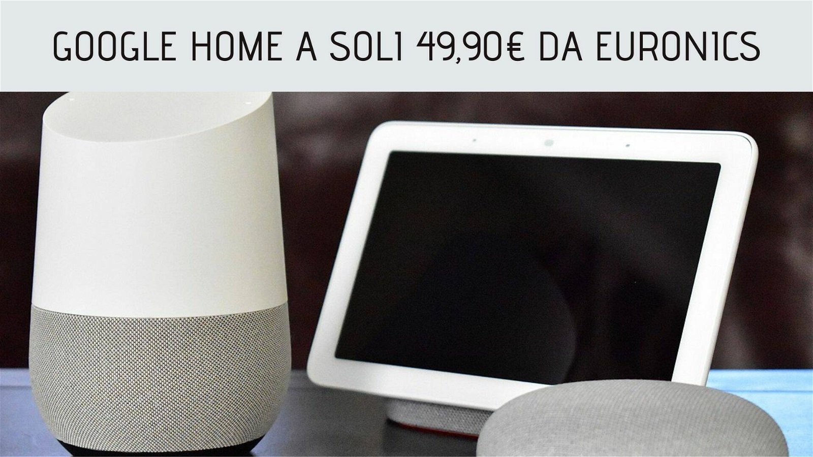 Immagine di Euronics: Google Home in sconto a soli 49,90€!