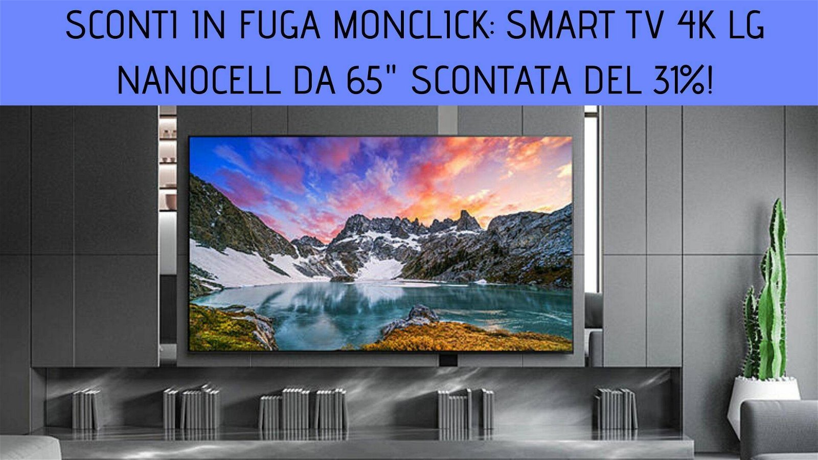 Immagine di Sconti in fuga Monclick: smart TV 4K LG 65NANO816NA da 65" scontata del 31%!