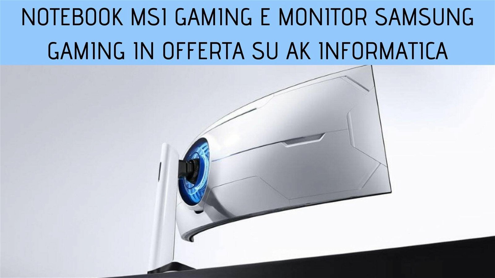 Immagine di Notebook MSI Gaming e Monitor Samsung Gaming in offerta su AK Informatica