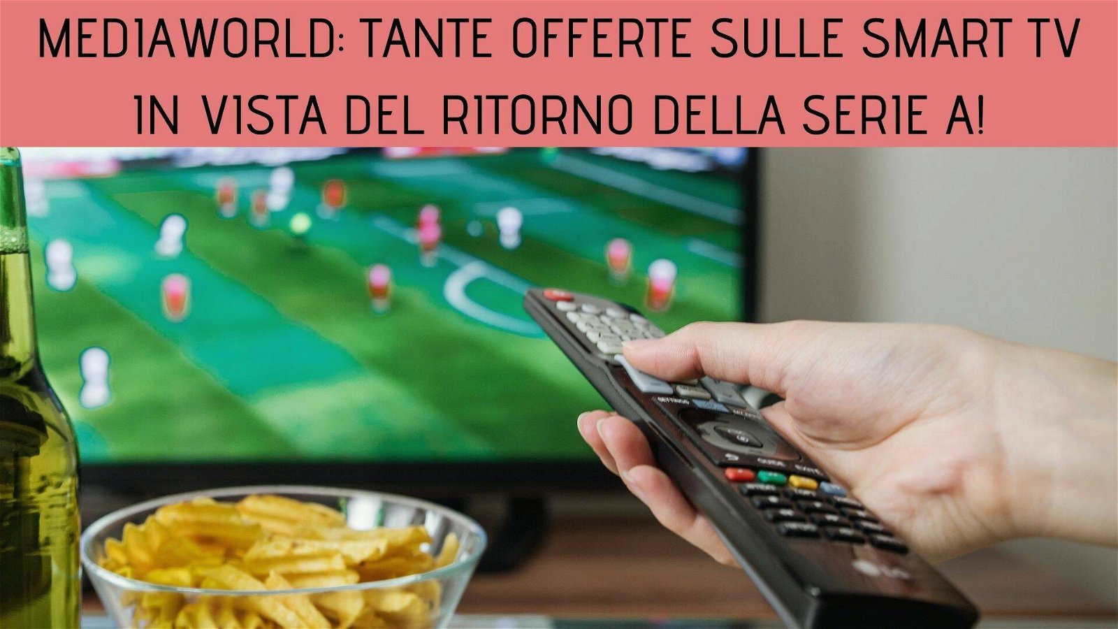 Immagine di [ULTIMI GIORNI]Mediaworld: tante nuove offerte sulle smart TV in vista del ritorno della Serie A!