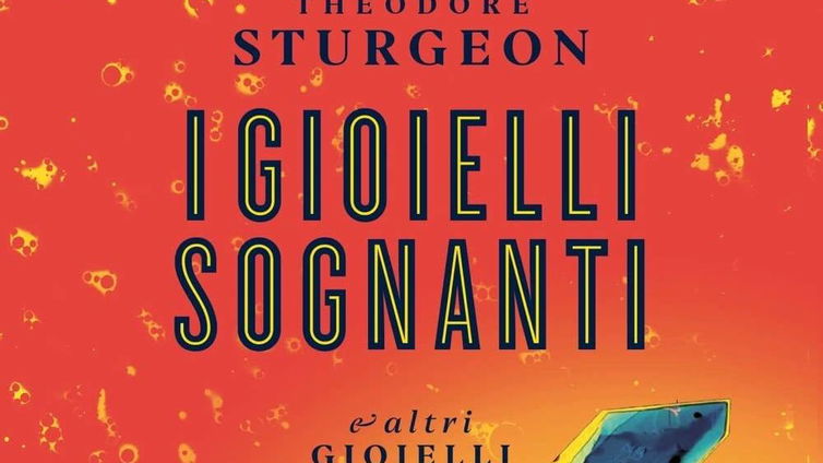 Immagine di I Gioielli Sognanti e altri gioielli, recensione: il tesoro perduto di Theodore Sturgeon